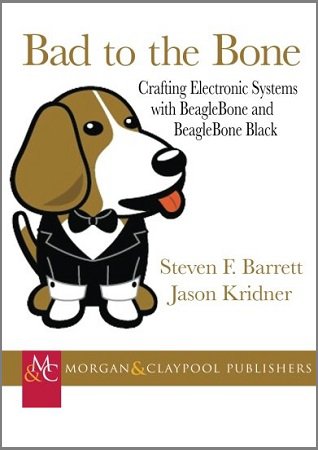 Bad to the Bone: Crafting Electronics Systems with Beaglebone and BeagleBone Black | Steven Barrett, Jason Kridner |  |  