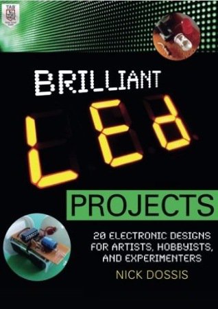 Brilliant LED Projects: 20 Electronic Designs for Artists, Hobbyists, and Experimenters | Nick Dossis | Программирование | Скачать бесплатно