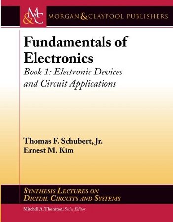Fundamentals of Electronics. Book 1. Electronic Devices and Circuit Applications | Thomas F. Schubert Jr., Ernest M. Kim | Электроника, радиотехника | Скачать бесплатно