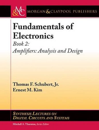 Fundamentals of Electronics, Book 2. Amplifiers. Analysis and Design | Thomas F. Schubert, Jr., Ernest M. Kim | Электроника, радиотехника | Скачать бесплатно