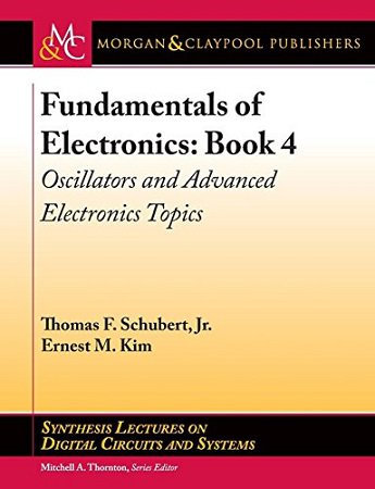 Fundamentals of Electronics, Book 4. Oscillators and Advanced Electronics Topics | Thomas F. Schubert, Jr., Ernest M. Kim | Электроника, радиотехника | Скачать бесплатно