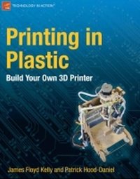 Printing in Plastic: Build Your Own 3D Printer | James Floyd Kelly, Patrick Hood-Daniel | Электроника, радиотехника | Скачать бесплатно