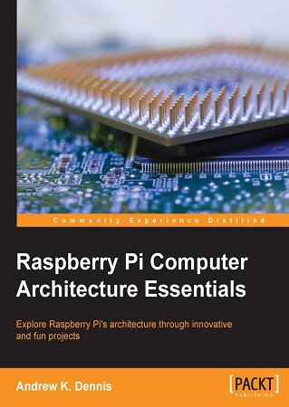 Raspberry Pi Computer Architecture Essentials | Dennis Andrew K. | Программирование | Скачать бесплатно