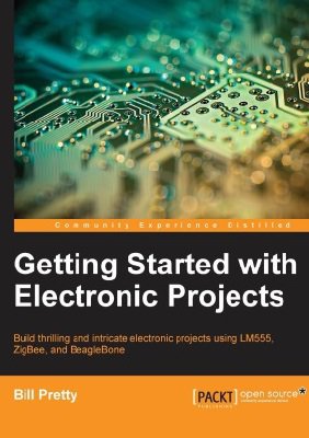Getting Started with Electronic Projects | Pretty B. | Электроника, радиотехника | Скачать бесплатно