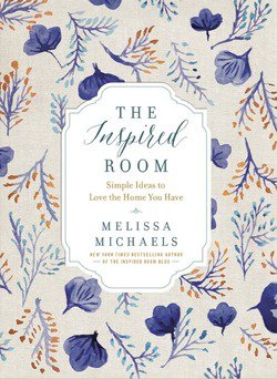 The Inspired Room: Simple Ideas to Love the Home You Have | Melissa Michaels | , ,  |  
