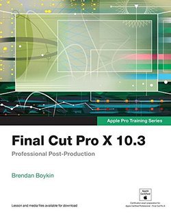 Final Cut Pro X 10.3 - Apple Pro Training Series: Professional Post-Production | Brendan Boykin |    |  