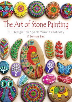 The Art of Stone Painting: 30 Designs to Spark Your Creativity | F. Sehnaz Bac |    |  