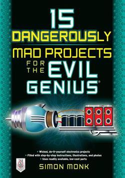 15 Dangerously Mad Projects for the Evil Genius | Simon Monk | Электроника, радиотехника | Скачать бесплатно
