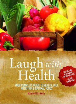 Laugh With Health: Your Complete Guide to Health, Diet, Nutrition and Natural Foods | Manfred Urs Koch |  |  