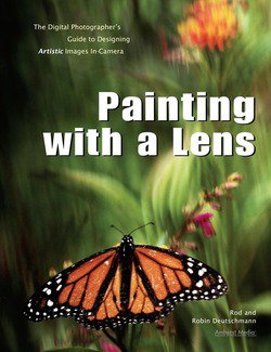 Painting with a Lens: The Digital Photographer's Guide to Designing Artistic Images In-Camera! | Rod Deutschmann, Robin Deutschmann | , ,  |  