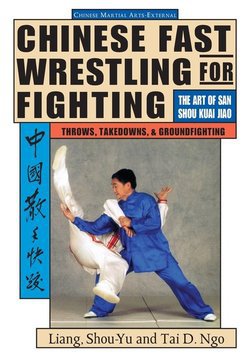 Chinese Fast Wrestling for Fighting: The Art of San Shou Kuai Jiao Throws, Takedowns, & Ground-Fighting