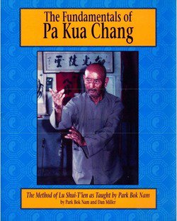 The Fundamentals of Pa Kua Chang: The Methods of Lu Shui-T'ien As Taught by Park Bok Nam | Park Bok Nam, Dan Miller |   |  
