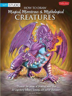 How to Draw Magical, Monstrous & Mythological Creatures | Bob Berry |    |  