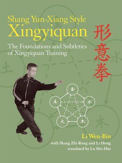 Shang Yun-Xiang Style Xingyiquan: The Foundations and Subtleties of Xingyiquan Training | Li Wen-Bin, Shang Zhi-Rong, Li Hong |   |  