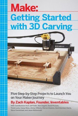 Getting Started with 3D Carving: Five Step-by-Step Projects to Launch You on Your Maker Journey