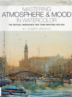 Mastering Atmosphere and Mood in Watercolor: The Critical Ingredients That Turn Paintings into Art | Joseph Zbukvic |    |  