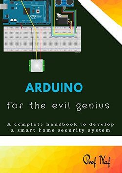 Arduino for the Evil Genius: A Complete Handbook to Develop a Smart Home Security System