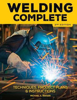 Welding Complete: Techniques, Project Plans & Instructions, 2nd Edition | Michael A. Reeser, Editors of Cool Springs Press |  , ,  |  