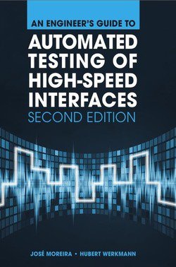 An Engineer's Guide to Automated Testing of High-Speed Interfaces, Second Edition | Jose Moreira, Hubert Werkmann | ,  |  