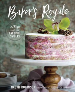 Baker's Royale: 75 Twists on All Your Favorite Sweets | Naomi Robinson |  |  