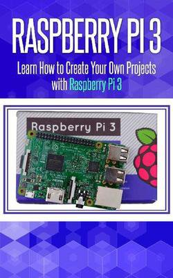 Raspberry Pi 3: Learn How to Create Your Own Projects with Raspberry Pi | Alexa Spencer | ,  |  