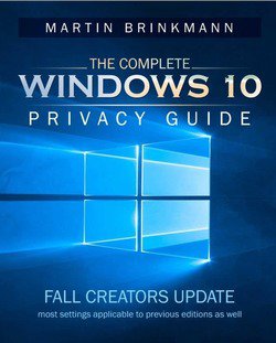The Complete Windows 10 Privacy Guide: Fall Creators Update | Martin Brinkmann | Безопасность, хакерство | Скачать бесплатно