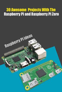 30 Awesome Projects With The Raspberry Pi and Raspberry Pi Zero: Raspberry Pi and Raspberry Pi Zero Ideas For Hobbies | Agus Yulianto | Электроника, радиотехника | Скачать бесплатно