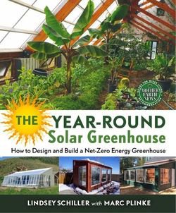 The Year-Round Solar Greenhouse: How to Design and Build a Net-Zero Energy Greenhouse | Lindsey Schiller, Marc Plinke | , ,  |  