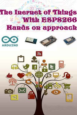 The Inernet Of Things with ESP8266 Hands on approach: Get started with Arduino IDE and ESP8266 | Magesh Jayakumar | Электроника, радиотехника | Скачать бесплатно