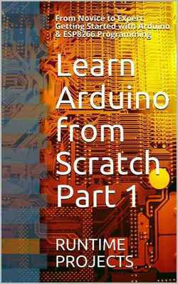 Learn Arduino from Scratch Part 1: From Novice to Expert Getting Started with Arduino & ESP8266 Programming | Runtime Projects | Электроника, радиотехника | Скачать бесплатно