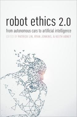 Robot Ethics 2.0: From Autonomous Cars to Artificial Intelligence | Patrick Lin ,‎ Keith Abney ,‎ Ryan Jenkins (Editors) | ,  |  