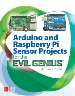 Arduino and Raspberry Pi Sensor Projects for the Evil Genius | Robert Chin | ,  |  