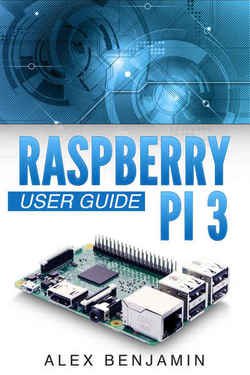 Raspberry Pi 3: 2016 User Guide | Alex Benjamin | Электроника, радиотехника | Скачать бесплатно