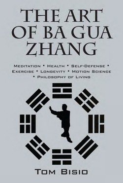 The Art of Ba Gua Zhang: Meditation, Health, Self-Defense, Exercise, Longevity, Motion Science, Philosophy of Living | Tom Bisio | Боевые искусства | Скачать бесплатно