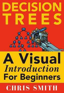 Decision Trees and Random Forests: A Visual Introduction For Beginners: A Simple Guide to Machine Learning with Decision Trees | Chris Smith, Mark Koning |  |  