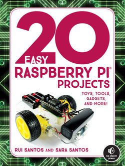 20 Easy Raspberry Pi Projects: Toys, Tools, Gadgets, and More! | Rui Santos, Sara Santos | Электроника, радиотехника | Скачать бесплатно