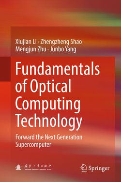 Fundamentals of Optical Computing Technology: Forward the Next Generation Supercomputer | Xiujian Li, Zhengzheng Shao | ,  |  