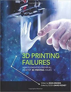 3D Printing Failures: How to Diagnose and Repair All 3D Printing Issues | Sean Aranda, David Feeney | ,  |  