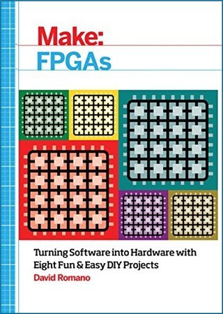 Make: FPGAs: Turning Software into Hardware with Eight Fun and Easy DIY Projects | David Romano | Программирование | Скачать бесплатно