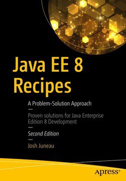 Java EE 8 Recipes: A Problem-Solution Approach, Second Edition | Josh Juneau | Программирование | Скачать бесплатно