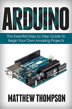 Arduino: The Essential Step by Step Guide to Begin Your Own Projects | Matthew Thompson | ,  |  