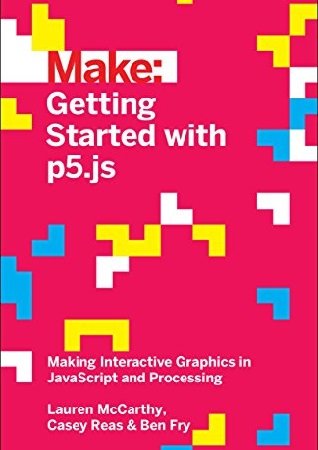Make: Getting Started with p5.js | Lauren McCarthy, Casey Reas, Ben Fry |  |  
