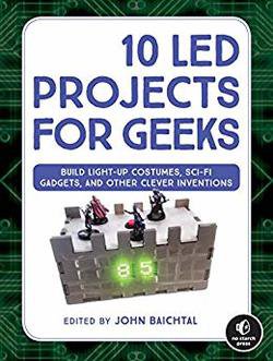 10 LED Projects for Geeks: Build Light-Up Costumes, Sci-Fi Gadgets, and Other Clever Inventions | John Baichtal | Электроника, радиотехника | Скачать бесплатно