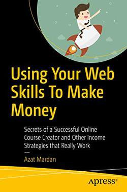 Using Your Web Skills To Make Money: Secrets of a Successful Online Course Creator and Other Income Strategies that Really Work | Azat Mardan | Интернет, web-разработки | Скачать бесплатно