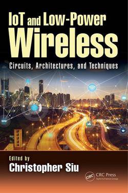 IoT and Low-Power Wireless: Circuits, Architectures, and Techniques | Christopher Siu | Электроника, радиотехника | Скачать бесплатно