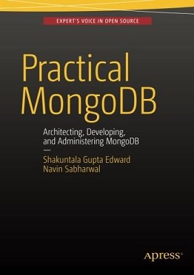 Practical MongoDB: Architecting, Developing, and Administering MongoDB | Shakuntala Gupta Edward, Navin Sabharwal |  , ,  |  