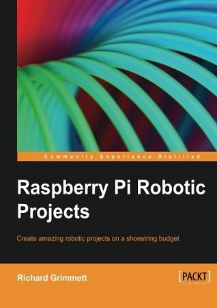 Raspberry Pi Robotic Projects | Richard Grimmett | Электроника, радиотехника | Скачать бесплатно