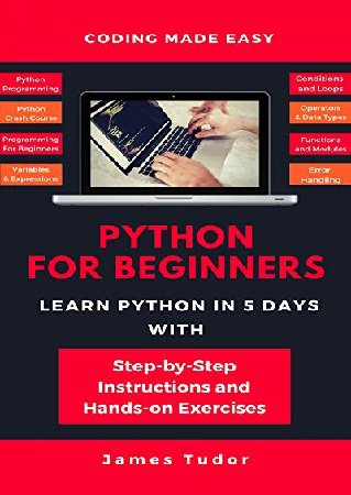 Python For Beginners. Learn Python In 5 Days With Step-by-Step Guidance And Hands-On Exercises | James Tudor | Программирование | Скачать бесплатно