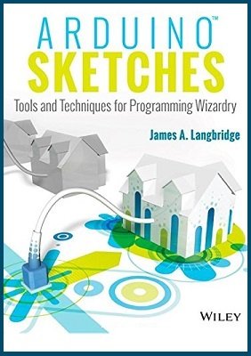 Arduino sketches. Tools and techniques for programming wizardry (+code) | James A. Langbridge | Программирование | Скачать бесплатно
