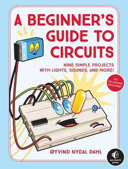 A Beginner's Guide to Circuits: Nine Simple Projects with Lights, Sounds, and More! | Oyvind Nydal Dahl | Электроника, радиотехника | Скачать бесплатно